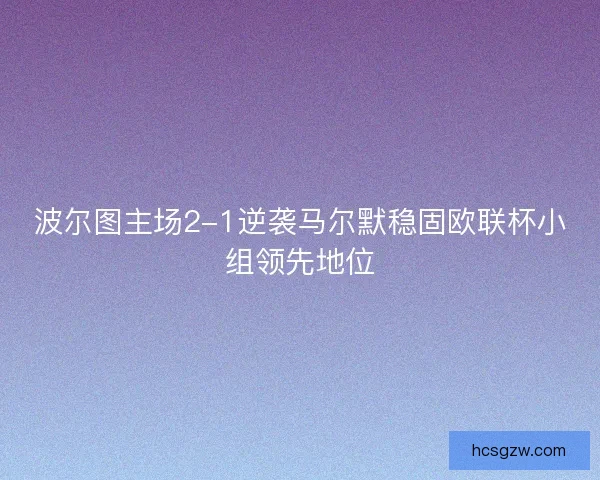 波尔图主场2-1逆袭马尔默稳固欧联杯小组领先地位